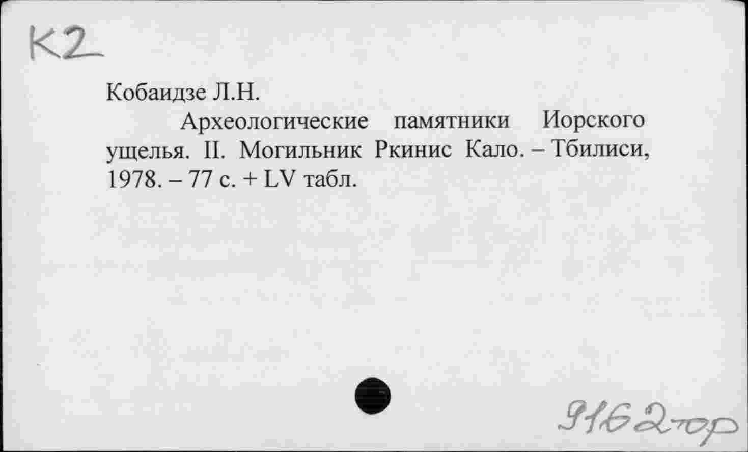 ﻿Кобаидзе Л.Н.
Археологические памятники Морского ущелья. II. Могильник Ркинис Кало. - Тбилиси, 1978. - 77 с. + LV табл.
